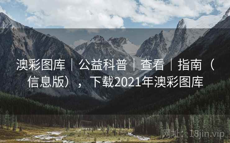 澳彩图库｜公益科普｜查看｜指南（信息版），下载2021年澳彩图库