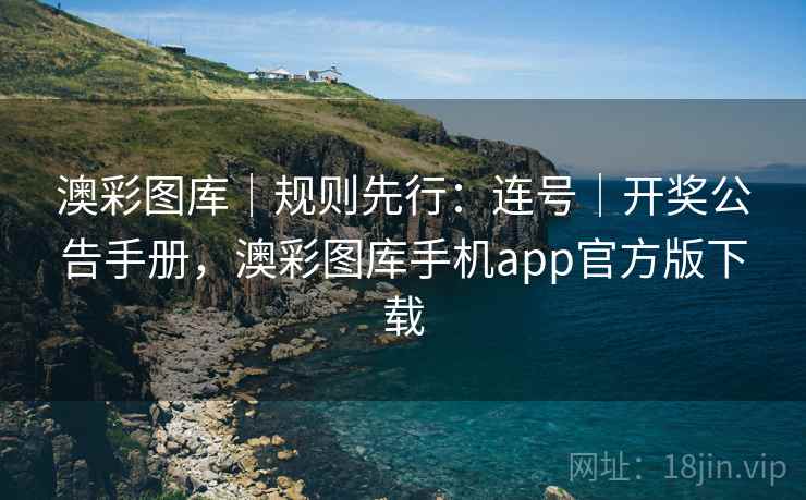 澳彩图库｜规则先行：连号｜开奖公告手册，澳彩图库手机app官方版下载
