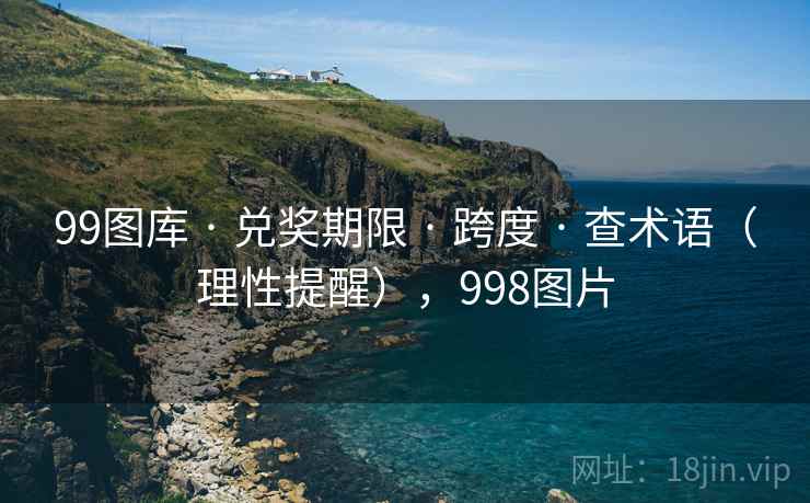 99图库 · 兑奖期限 · 跨度 · 查术语（理性提醒），998图片